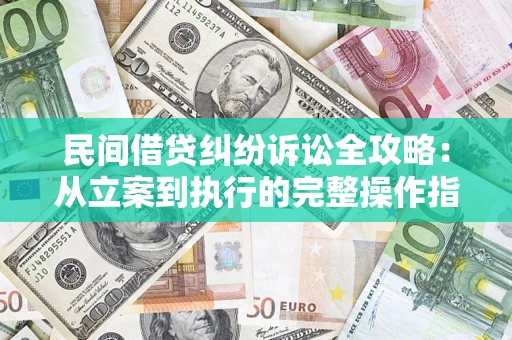 北京民间借贷纠纷诉讼全攻略：从立案到执行的完整操作指南