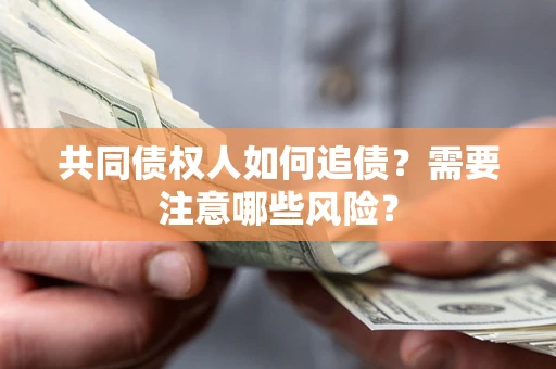 北京共同债权人如何追债？需要注意哪些风险？