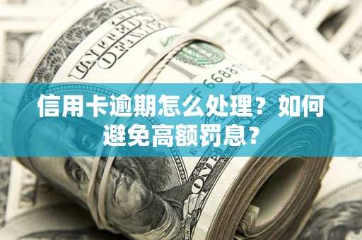 北京信用卡逾期怎么处理？如何避免高额罚息？