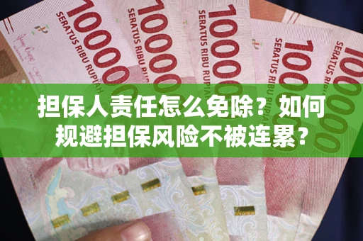 北京担保人责任怎么免除？如何规避担保风险不被连累？