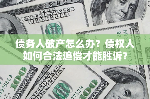 北京债务人破产怎么办？债权人如何合法追偿才能胜诉？
