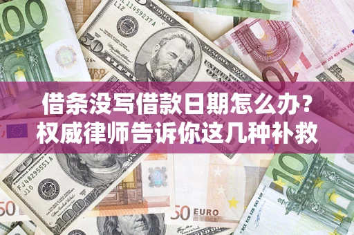 北京借条没写借款日期怎么办？权威律师告诉你这几种补救方法！