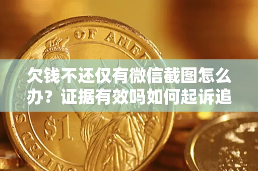 北京欠钱不还仅有微信截图怎么办？证据有效吗如何起诉追回欠款？