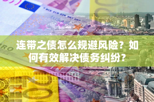 北京连带之债怎么规避风险？如何有效解决债务纠纷？