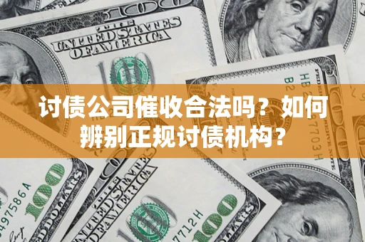 北京讨债公司催收合法吗？如何辨别正规讨债机构？