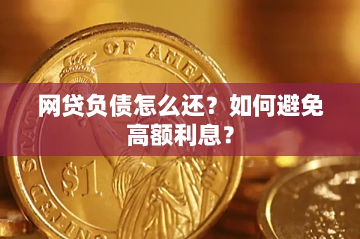 北京网贷负债怎么还？如何避免高额利息？