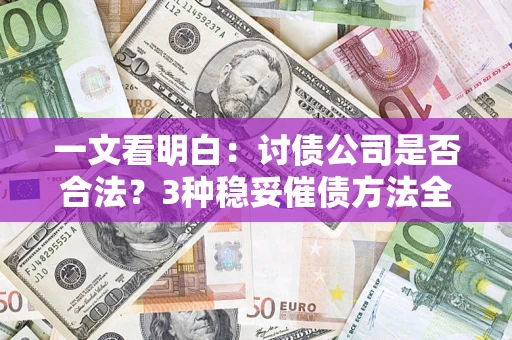 北京一文看明白：讨债公司是否合法？3种稳妥催债方法全解析