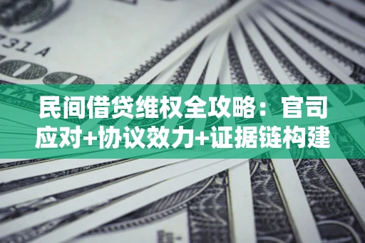 北京民间借贷维权全攻略：官司应对+协议效力+证据链构建指南