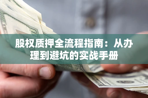 北京股权质押全流程指南：从办理到避坑的实战手册