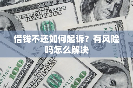 北京借钱不还如何起诉？有风险吗怎么解决