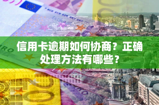 北京信用卡逾期如何协商？正确处理方法有哪些？