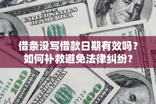 北京借条没写借款日期有效吗？如何补救避免法律纠纷？