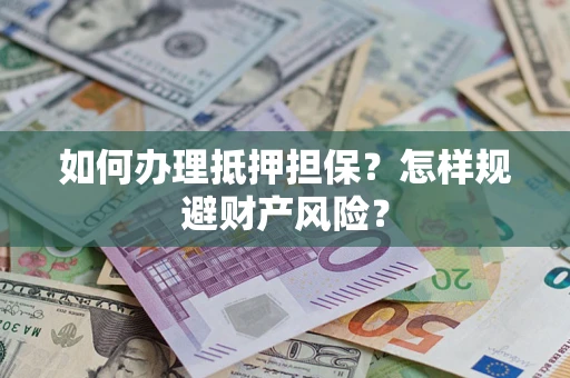 北京如何办理抵押担保？怎样规避财产风险？