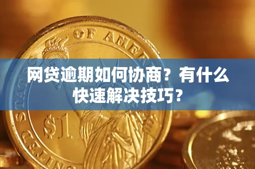 北京网贷逾期如何协商？有什么快速解决技巧？