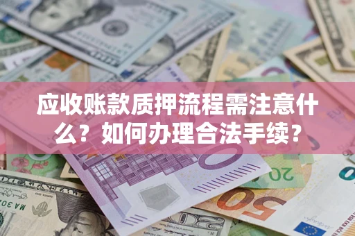 北京应收账款质押流程需注意什么？如何办理合法手续？