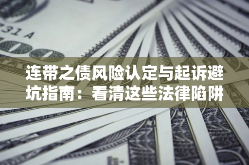 北京连带之债风险认定与起诉避坑指南：看清这些法律陷阱，避免无辜背债