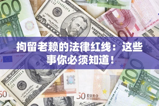 北京拘留老赖的法律红线：这些事你必须知道！