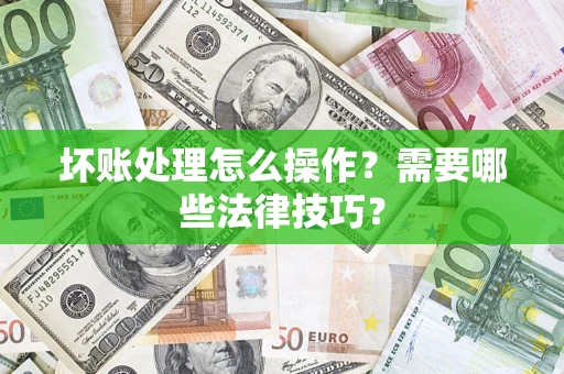 北京坏账处理怎么操作？需要哪些法律技巧？