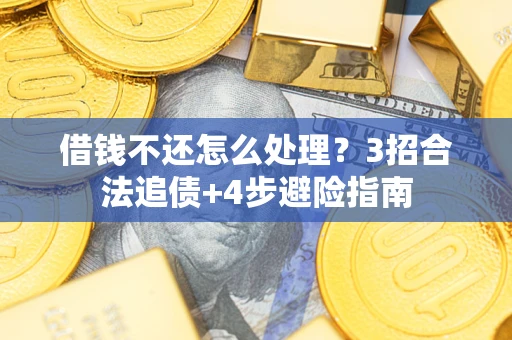 北京借钱不还怎么处理？3招合法追债+4步避险指南