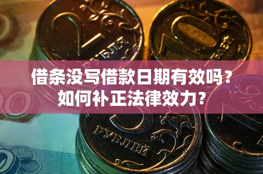 北京借条没写借款日期有效吗？如何补正法律效力？