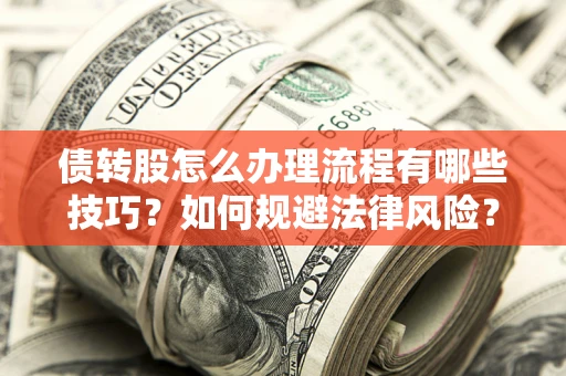 北京债转股怎么办理流程有哪些技巧？如何规避法律风险？
