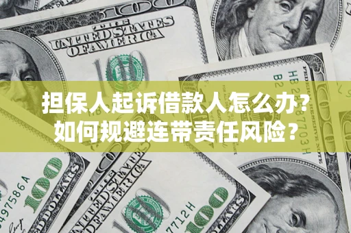 北京担保人起诉借款人怎么办？如何规避连带责任风险？