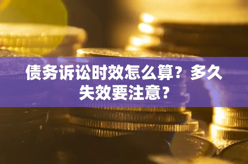 北京债务诉讼时效怎么算？多久失效要注意？