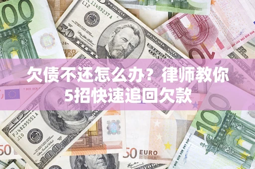 北京欠债不还怎么办？律师教你5招快速追回欠款
