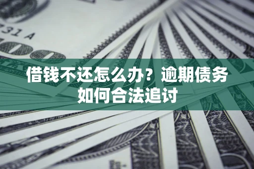 北京借钱不还怎么办？逾期债务如何合法追讨