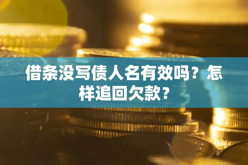 北京借条没写债人名有效吗？怎样追回欠款？