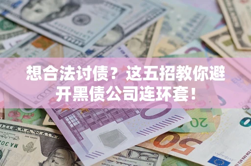 北京想合法讨债？这五招教你避开黑债公司连环套！