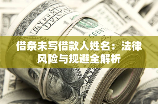 北京借条未写借款人姓名：法律风险与规避全解析