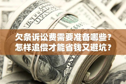北京欠条诉讼费需要准备哪些？怎样追偿才能省钱又避坑？