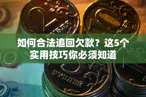 北京如何合法追回欠款？这5个实用技巧你必须知道