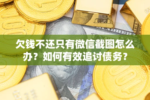 北京欠钱不还只有微信截图怎么办？如何有效追讨债务？