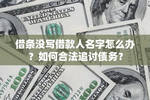 北京借条没写借款人名字怎么办？如何合法追讨债务？