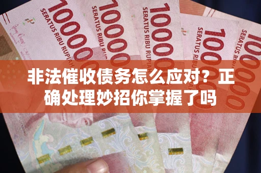 北京非法催收债务怎么应对？正确处理妙招你掌握了吗
