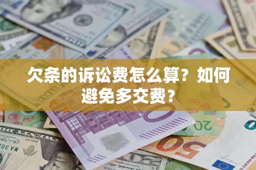 北京欠条的诉讼费怎么算？如何避免多交费？