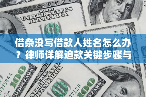 北京借条没写借款人姓名怎么办？律师详解追款关键步骤与证据链构建