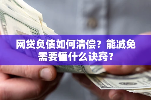北京网贷负债如何清偿？能减免需要懂什么诀窍？