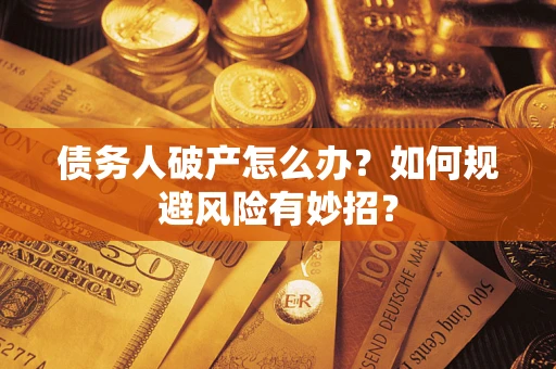 北京债务人破产怎么办？如何规避风险有妙招？