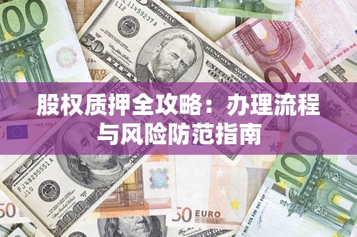 北京股权质押全攻略：办理流程与风险防范指南