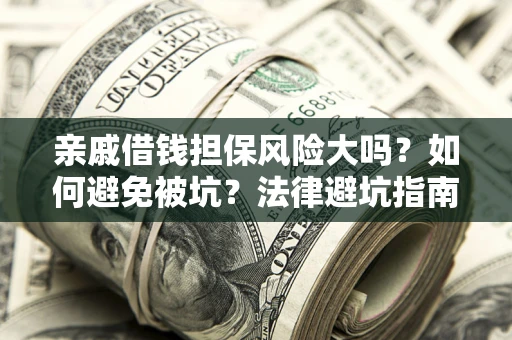 北京亲戚借钱担保风险大吗？如何避免被坑？法律避坑指南
