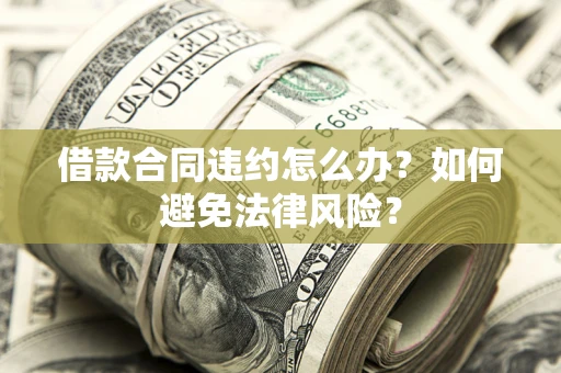 北京借款合同违约怎么办？如何避免法律风险？