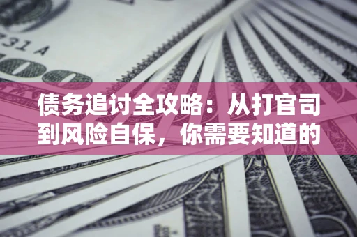 北京债务追讨全攻略：从打官司到风险自保，你需要知道的法律智慧