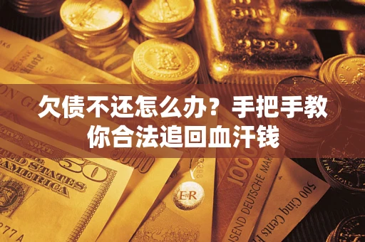 北京欠债不还怎么办?手把手教你合法追回血汗钱 北京欠债不还怎么办?手把手教你合法追回血汗钱