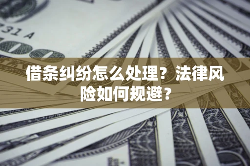 北京借条纠纷怎么处理？法律风险如何规避？