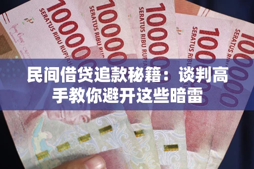 北京民间借贷追款秘籍：谈判高手教你避开这些暗雷