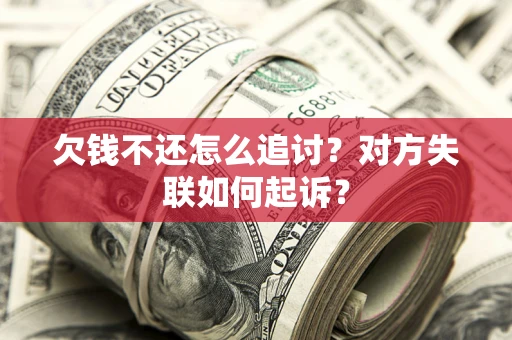 北京欠钱不还怎么追讨？对方失联如何起诉？