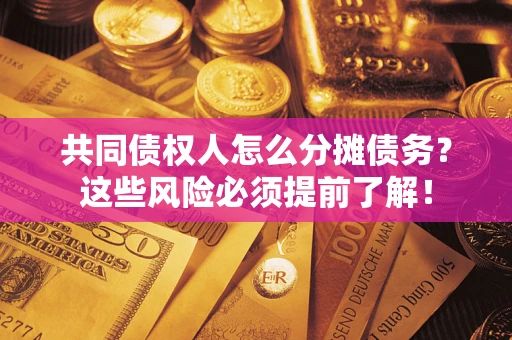 北京共同债权人怎么分摊债务？这些风险必须提前了解！